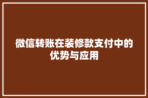 微信转账在装修款支付中的优势与应用