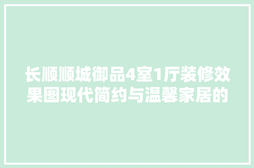 长顺顺城御品4室1厅装修效果图现代简约与温馨家居的完美融合