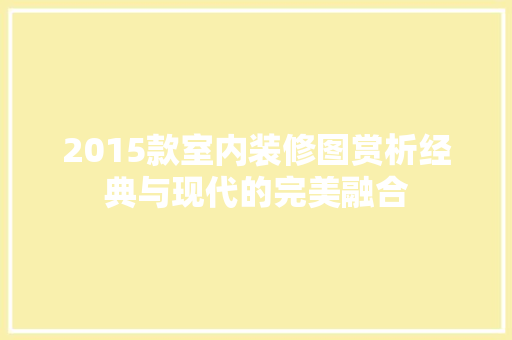 2015款室内装修图赏析经典与现代的完美融合