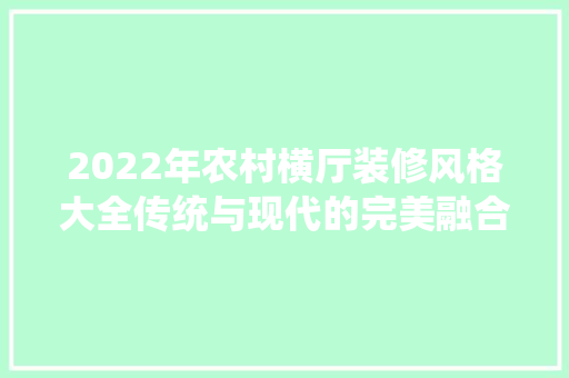 2022年农村横厅装修风格大全传统与现代的完美融合