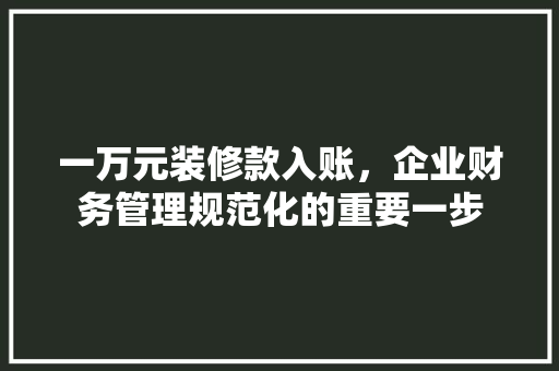 一万元装修款入账，企业财务管理规范化的重要一步