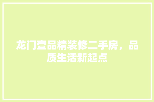 龙门壹品精装修二手房，品质生活新起点