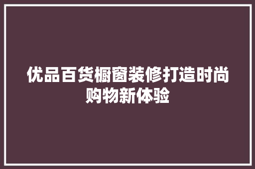 优品百货橱窗装修打造时尚购物新体验