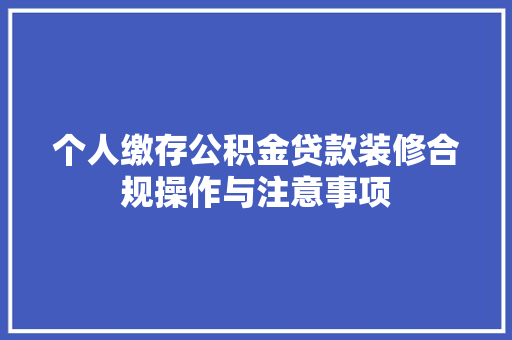 个人缴存公积金贷款装修合规操作与注意事项