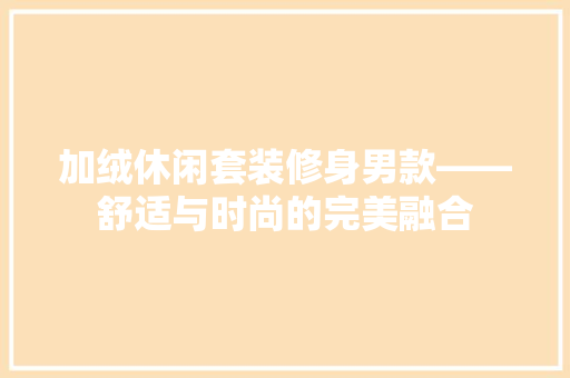 加绒休闲套装修身男款——舒适与时尚的完美融合