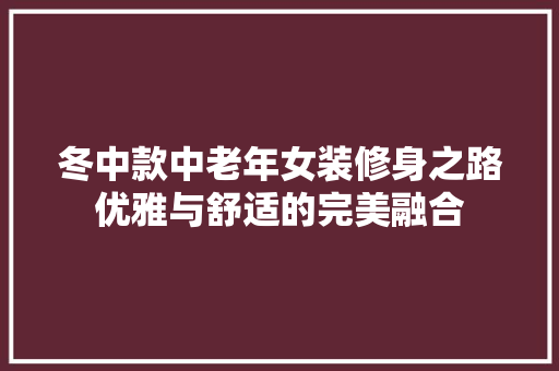 冬中款中老年女装修身之路优雅与舒适的完美融合