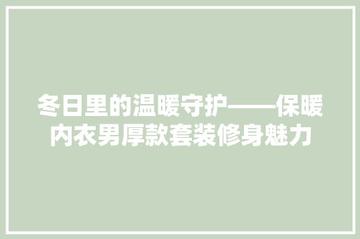 冬日里的温暖守护——保暖内衣男厚款套装修身魅力