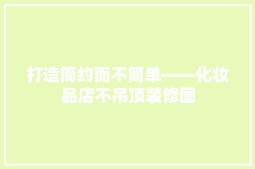 打造简约而不简单——化妆品店不吊顶装修图