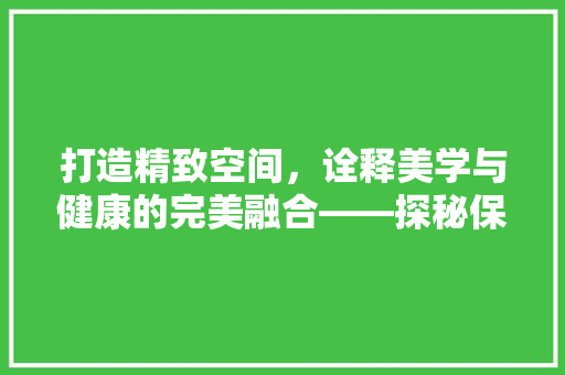 打造精致空间，诠释美学与健康的完美融合——探秘保养品店面装修效果图