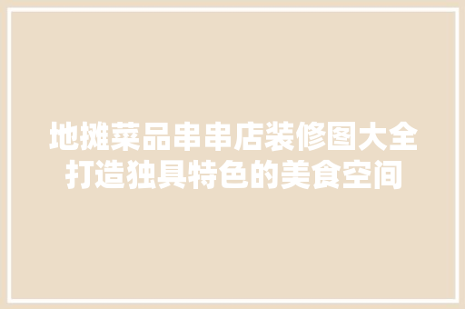 地摊菜品串串店装修图大全打造独具特色的美食空间