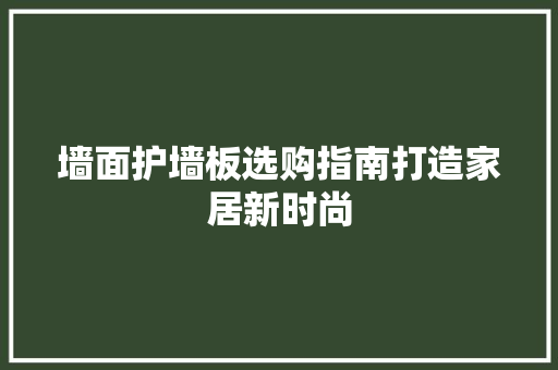 墙面护墙板选购指南打造家居新时尚