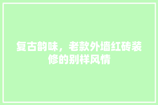 复古韵味，老款外墙红砖装修的别样风情