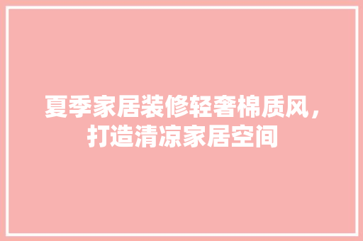 夏季家居装修轻奢棉质风，打造清凉家居空间