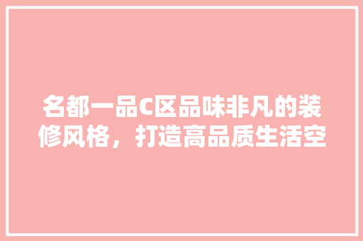 名都一品C区品味非凡的装修风格，打造高品质生活空间