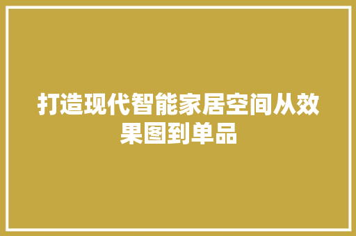 打造现代智能家居空间从效果图到单品  第1张