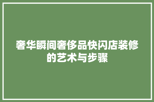 奢华瞬间奢侈品快闪店装修的艺术与步骤