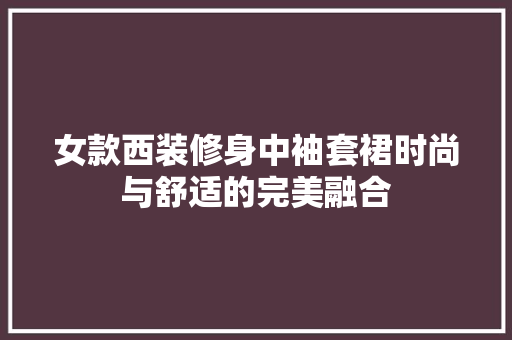 女款西装修身中袖套裙时尚与舒适的完美融合