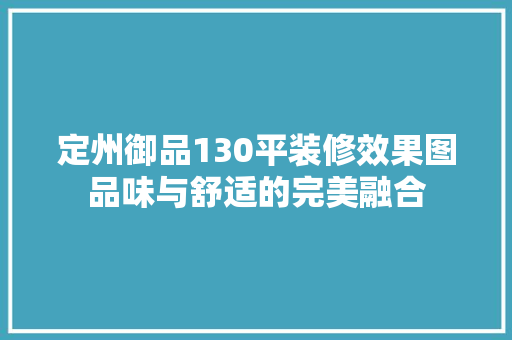 定州御品130平装修效果图品味与舒适的完美融合