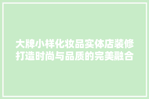大牌小样化妆品实体店装修打造时尚与品质的完美融合
