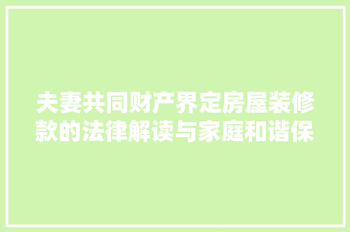 夫妻共同财产界定房屋装修款的法律解读与家庭和谐保障
