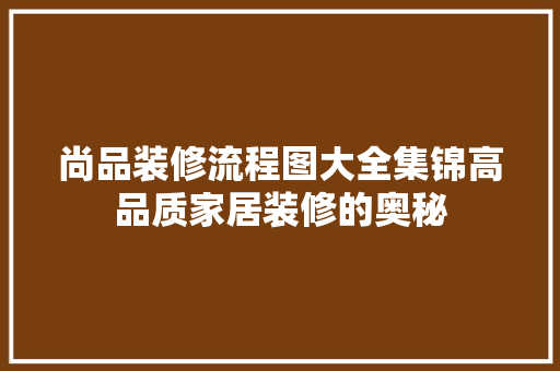 尚品装修流程图大全集锦高品质家居装修的奥秘