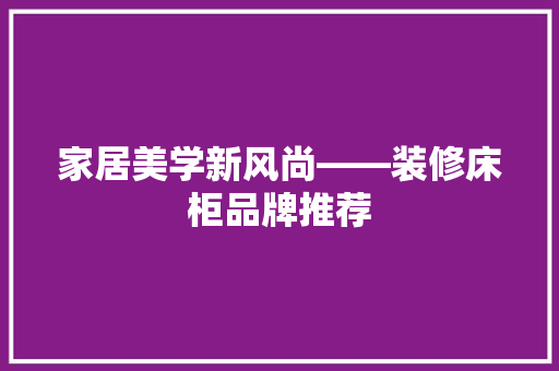 家居美学新风尚——装修床柜品牌推荐