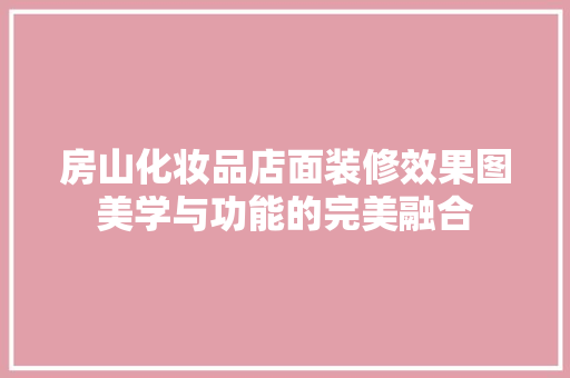 房山化妆品店面装修效果图美学与功能的完美融合