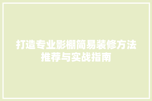 打造专业影棚简易装修方法推荐与实战指南