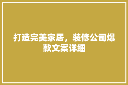 打造完美家居，装修公司爆款文案详细