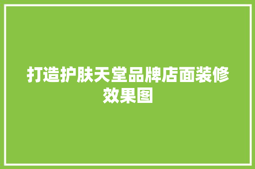 打造护肤天堂品牌店面装修效果图