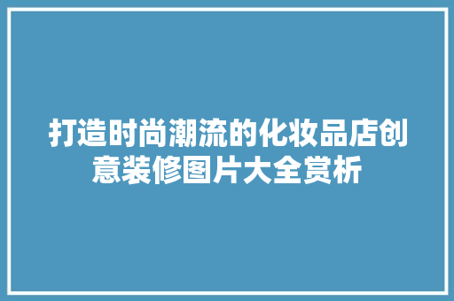 打造时尚潮流的化妆品店创意装修图片大全赏析  第1张