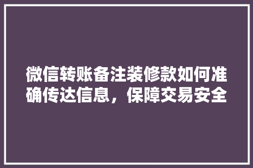 微信转账备注装修款如何准确传达信息，保障交易安全