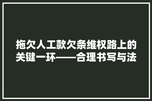 拖欠人工款欠条维权路上的关键一环——合理书写与法律保障