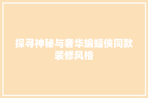 探寻神秘与奢华蝙蝠侠同款装修风格