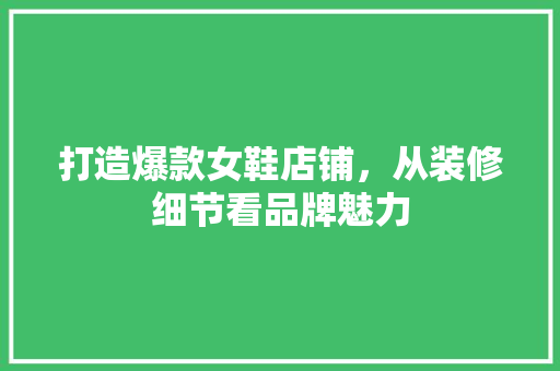 打造爆款女鞋店铺，从装修细节看品牌魅力