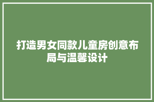 打造男女同款儿童房创意布局与温馨设计