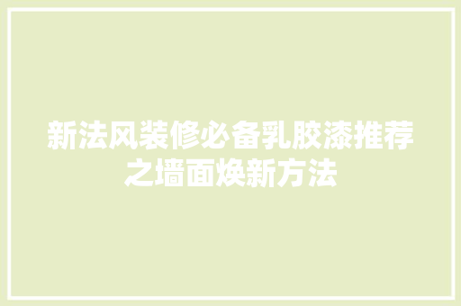 新法风装修必备乳胶漆推荐之墙面焕新方法