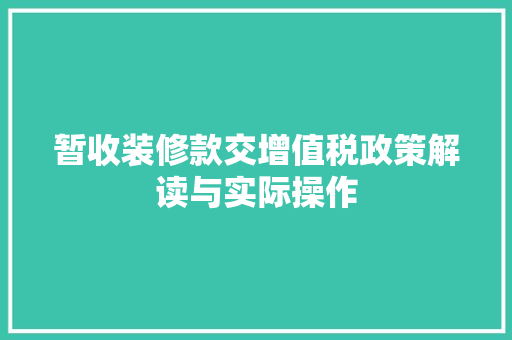 暂收装修款交增值税政策解读与实际操作