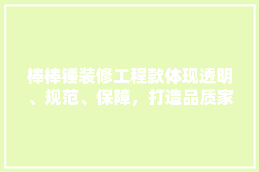 棒棒锤装修工程款体现透明、规范、保障，打造品质家居生活