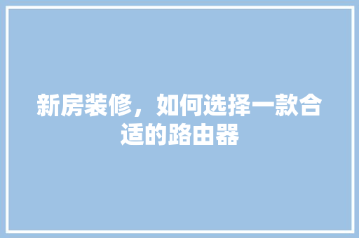 新房装修，如何选择一款合适的路由器