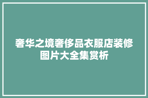 奢华之境奢侈品衣服店装修图片大全集赏析