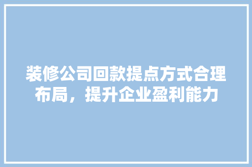 装修公司回款提点方式合理布局，提升企业盈利能力