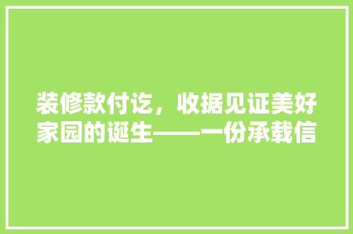 装修款付讫，收据见证美好家园的诞生——一份承载信任的凭证