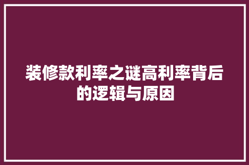 装修款利率之谜高利率背后的逻辑与原因