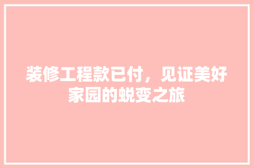 装修工程款已付，见证美好家园的蜕变之旅