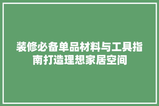 装修必备单品材料与工具指南打造理想家居空间