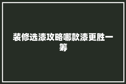 装修选漆攻略哪款漆更胜一筹
