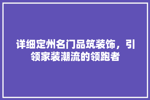 详细定州名门品筑装饰，引领家装潮流的领跑者