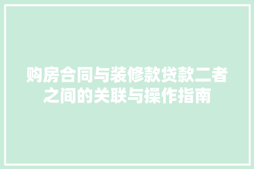 购房合同与装修款贷款二者之间的关联与操作指南