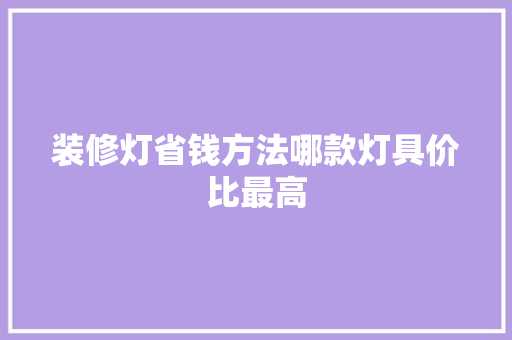 装修灯省钱方法哪款灯具价比最高